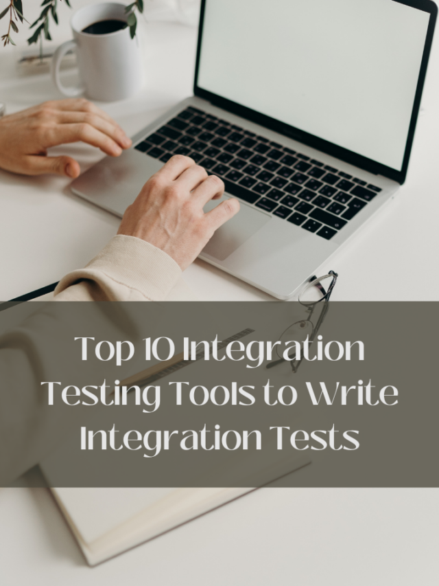 Top 10 Integration Testing Tools to Write Integration Tests