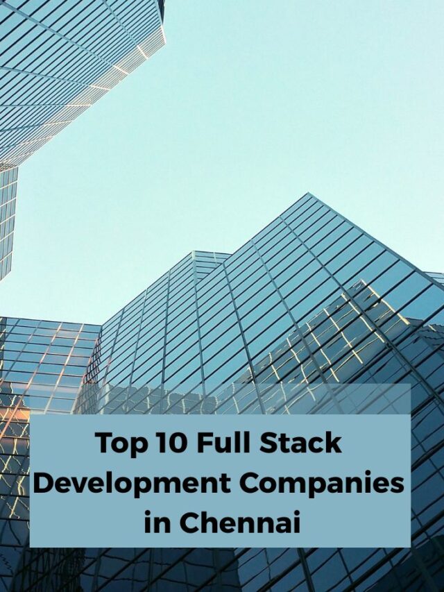 Top 10 Full Stack Development Companies in Chennai