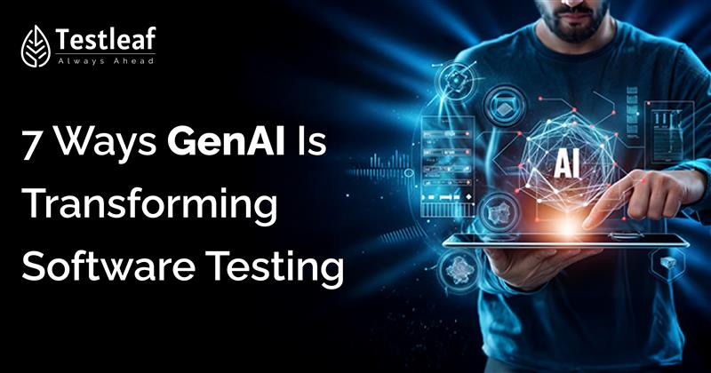 How GenAI Is Revolutionizing Software Testing Top 7 Ways